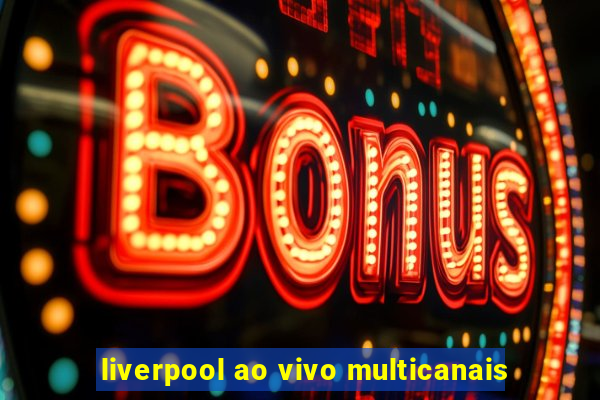 liverpool ao vivo multicanais